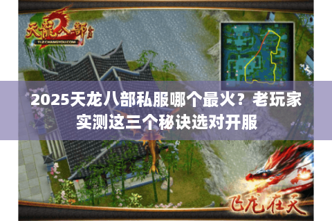 2025天龙八部私服哪个最火？老玩家实测这三个秘诀选对开服