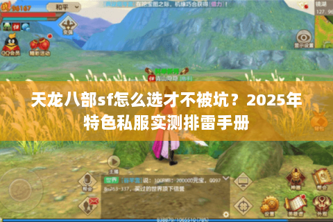 天龙八部sf怎么选才不被坑?2025年特色私服实测排雷手册 天龙八部sf怎么选才不被坑?2025年特色私服实测排雷手册