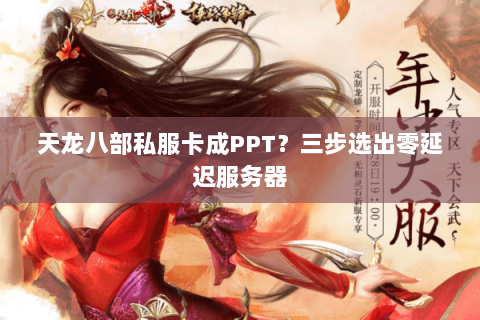 天龙八部私服卡成PPT?三步选出零延迟服务器 天龙八部私服卡成PPT?三步选出零延迟服务器
