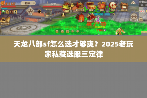 天龙八部sf怎么选才够爽?2025老玩家私藏选服三定律 天龙八部sf怎么选才够爽?2025老玩家私藏选服三定律