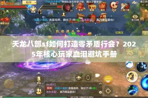 天龙八部sf如何打造零矛盾行会?2025年核心玩家血泪避坑手册 天龙八部sf如何打造零矛盾行会?2025年核心玩家血泪避坑手册