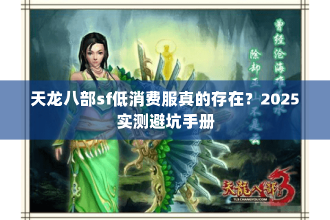 天龙八部sf低消费服真的存在?2025实测避坑手册 天龙八部sf低消费服真的存在?2025实测避坑手册