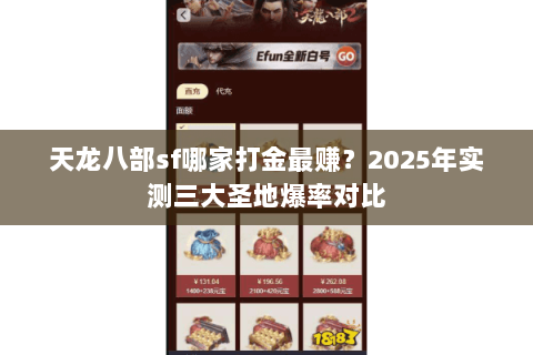 天龙八部sf哪家打金最赚?2025年实测三大圣地爆率对比 天龙八部sf哪家打金最赚?2025年实测三大圣地爆率对比