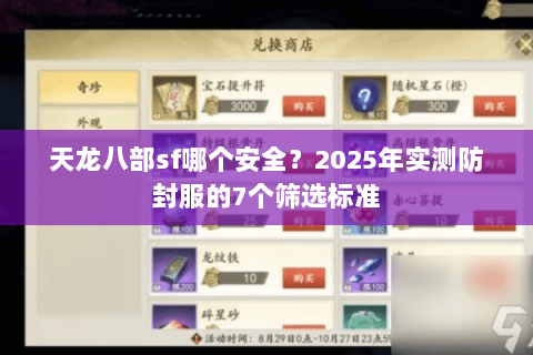 天龙八部sf哪个安全?2025年实测防封服的7个筛选标准 天龙八部sf哪个安全?2025年实测防封服的7个筛选标准