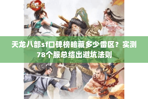 天龙八部sf口碑榜暗藏多少雷区?实测78个服总结出避坑法则 天龙八部sf口碑榜暗藏多少雷区?实测78个服总结出避坑法则