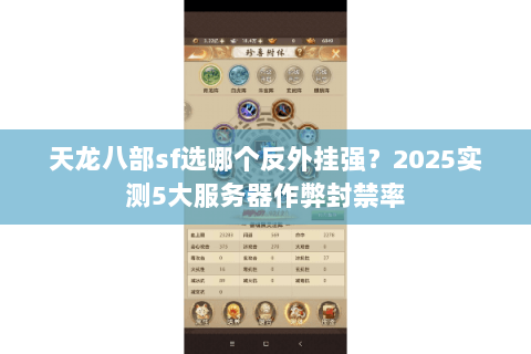 天龙八部sf选哪个反外挂强?2025实测5大服务器作弊封禁率 天龙八部sf选哪个反外挂强?2025实测5大服务器作弊封禁率