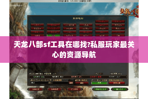 天龙八部sf工具在哪找?私服玩家最关心的资源导航 天龙八部sf工具在哪找?私服玩家最关心的资源导航