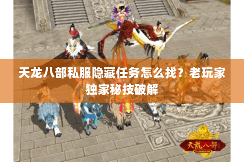 天龙八部私服隐藏任务怎么找？老玩家独家秘技破解