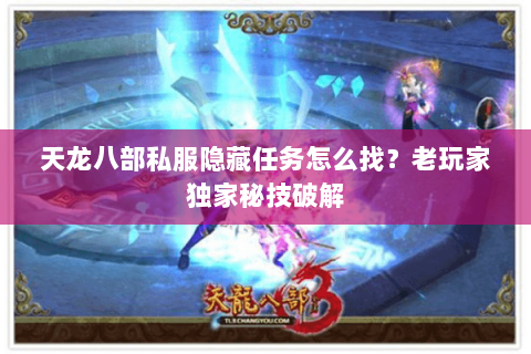 天龙八部私服隐藏任务怎么找？老玩家独家秘技破解