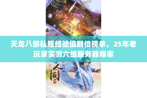 天龙八部私服经验值翻倍榜单，25年老玩家实测六组服务器爆率