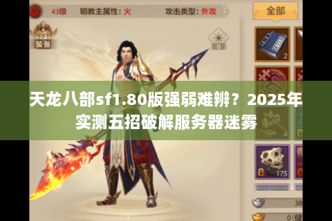 天龙八部sf1.80版强弱难辨?2025年实测五招破解服务器迷雾 天龙八部sf1.80版强弱难辨?2025年实测五招破解服务器迷雾
