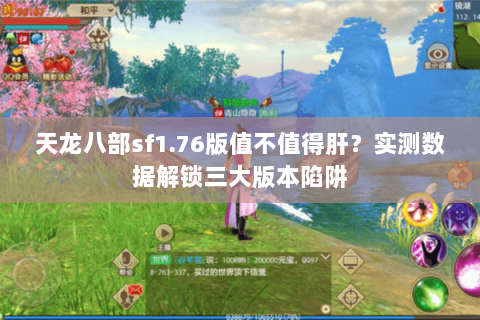 天龙八部sf1.76版值不值得肝?实测数据解锁三大版本陷阱 天龙八部sf1.76版值不值得肝?实测数据解锁三大版本陷阱