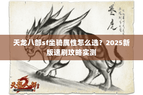 天龙八部sf坐骑属性怎么选？2025新版速刷攻略实测