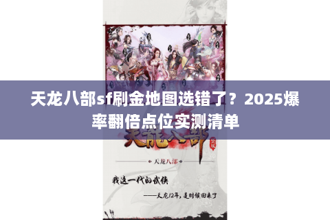 天龙八部sf刷金地图选错了?2025爆率翻倍点位实测清单 天龙八部sf刷金地图选错了?2025爆率翻倍点位实测清单