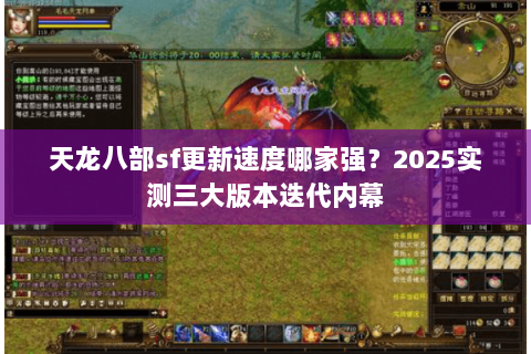 天龙八部sf更新速度哪家强？2025实测三大版本迭代内幕
