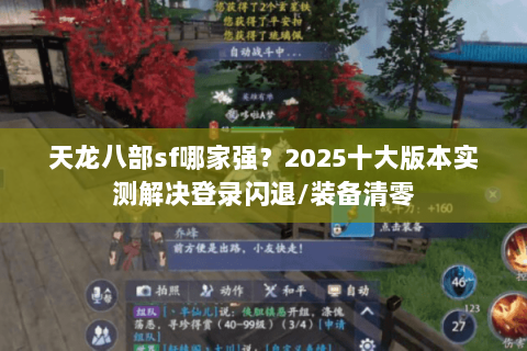 天龙八部sf哪家强？2025十大版本实测解决登录闪退/装备清零