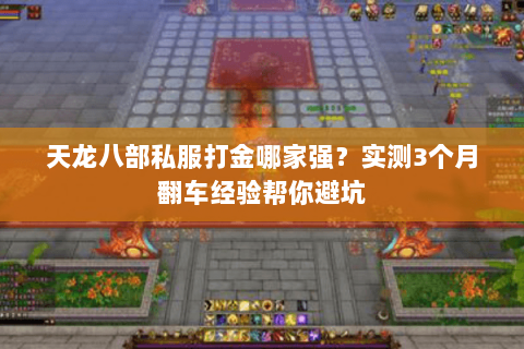 天龙八部私服打金哪家强?实测3个月翻车经验帮你避坑 天龙八部私服打金哪家强?实测3个月翻车经验帮你避坑