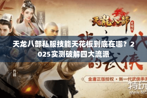 天龙八部私服技能天花板到底在哪？2025实测破解四大流派