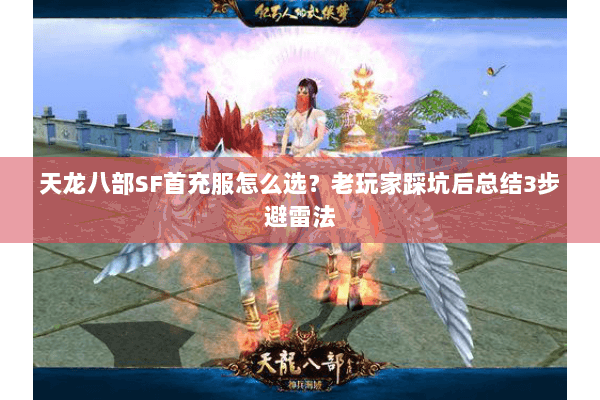 天龙八部SF首充服怎么选?老玩家踩坑后总结3步避雷法 天龙八部SF首充服怎么选?老玩家踩坑后总结3步避雷法