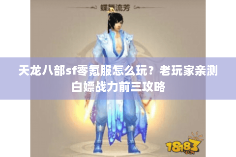 天龙八部sf零氪服怎么玩？老玩家亲测白嫖战力前三攻略