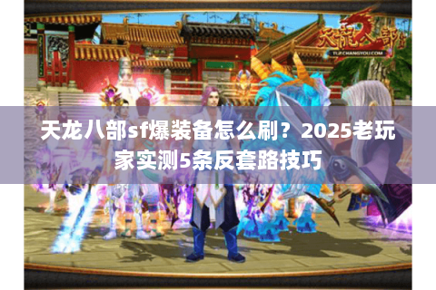 天龙八部sf爆装备怎么刷？2025老玩家实测5条反套路技巧