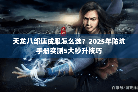 天龙八部速成服怎么选？2025年防坑手册实测5大秒升技巧