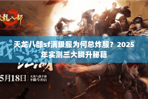 天龙八部sf满级服为何总炸服？2025年实测三大瞬升秘籍