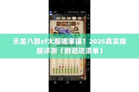 天龙八部sf大服哪家强？2025真实爆服评测（附避坑清单）