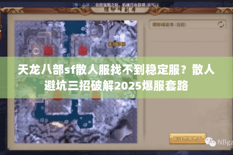天龙八部sf散人服找不到稳定服?散人避坑三招破解2025爆服套路 天龙八部sf散人服找不到稳定服?散人避坑三招破解2025爆服套路