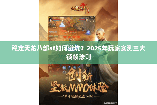 稳定天龙八部sf如何避坑?2025年玩家实测三大锁帧法则 稳定天龙八部sf如何避坑?2025年玩家实测三大锁帧法则