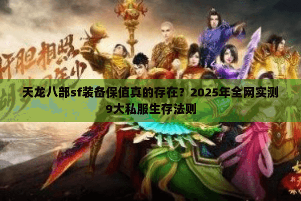 天龙八部sf装备保值真的存在？2025年全网实测9大私服生存法则