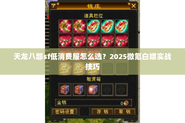天龙八部sf低消费服怎么选？2025微氪白嫖实战技巧