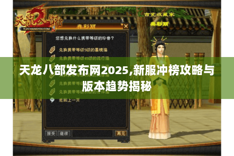 天龙八部发布网2025,新服冲榜攻略与版本趋势揭秘 天龙八部发布网2025,新服冲榜攻略与版本趋势揭秘