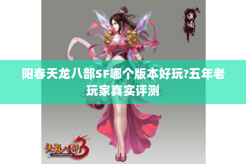 阳春天龙八部SF哪个版本好玩?五年老玩家真实评测