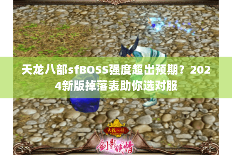 天龙八部sfBOSS强度超出预期?2024新版掉落表助你选对服 天龙八部sfBOSS强度超出预期?2024新版掉落表助你选对服