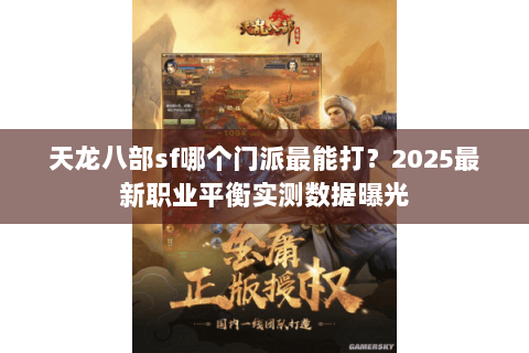 天龙八部sf哪个门派最能打?2025最新职业平衡实测数据曝光 天龙八部sf哪个门派最能打?2025最新职业平衡实测数据曝光