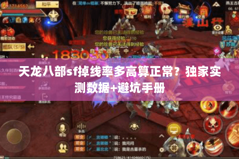 天龙八部sf掉线率多高算正常?独家实测数据+避坑手册 天龙八部sf掉线率多高算正常?独家实测数据+避坑手册