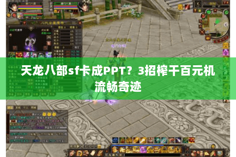 天龙八部sf卡成PPT?3招榨干百元机流畅奇迹 天龙八部sf卡成PPT?3招榨干百元机流畅奇迹
