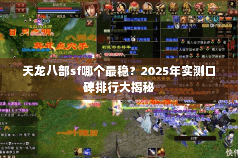 天龙八部sf哪个最稳?2025年实测口碑排行大揭秘 天龙八部sf哪个最稳?2025年实测口碑排行大揭秘