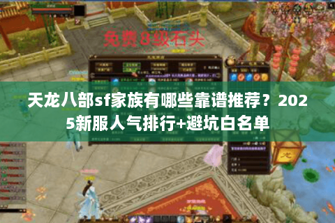 天龙八部sf家族有哪些靠谱推荐？2025新服人气排行+避坑白名单