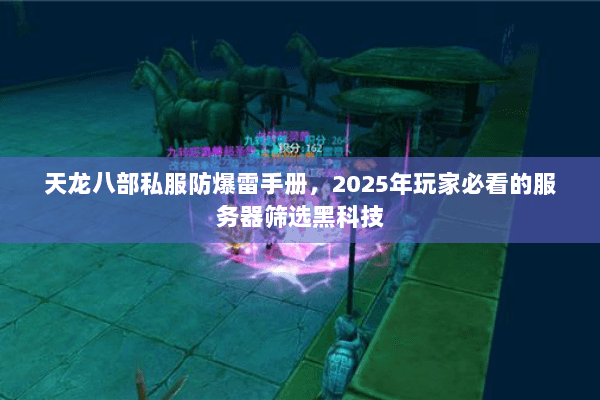 天龙八部私服防爆雷手册,2025年玩家必看的服务器筛选黑科技 天龙八部私服防爆雷手册,2025年玩家必看的服务器筛选黑科技
