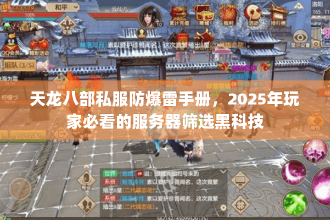 天龙八部私服防爆雷手册,2025年玩家必看的服务器筛选黑科技 天龙八部私服防爆雷手册,2025年玩家必看的服务器筛选黑科技