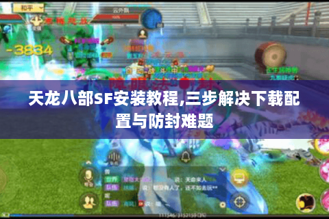 天龙八部SF安装教程,三步解决下载配置与防封难题 天龙八部SF安装教程,三步解决下载配置与防封难题