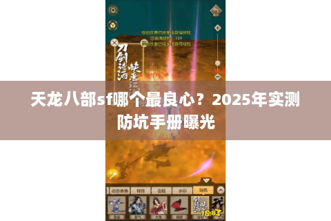 天龙八部sf哪个最良心?2025年实测防坑手册曝光 天龙八部sf哪个最良心?2025年实测防坑手册曝光