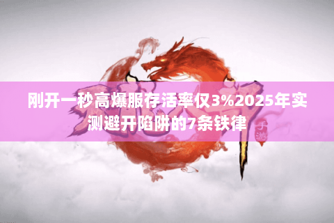 刚开一秒高爆服存活率仅3%2025年实测避开陷阱的7条铁律 刚开一秒高爆服存活率仅3%2025年实测避开陷阱的7条铁律