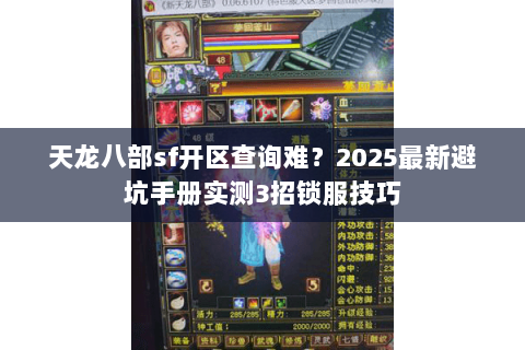 天龙八部sf开区查询难？2025最新避坑手册实测3招锁服技巧