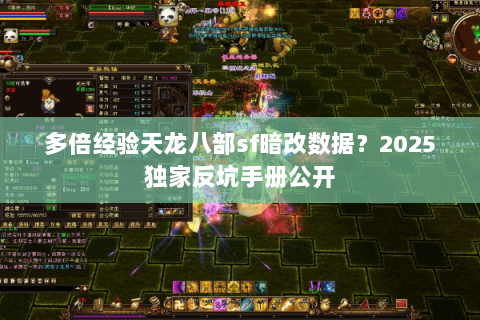 多倍经验天龙八部sf暗改数据?2025独家反坑手册公开 多倍经验天龙八部sf暗改数据?2025独家反坑手册公开