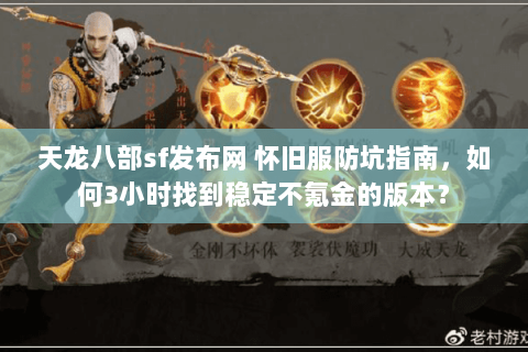 天龙八部sf发布网 怀旧服防坑指南,如何3小时找到稳定不氪金的版本? 天龙八部sf发布网 怀旧服防坑指南,如何3小时找到稳定不氪金的版本?