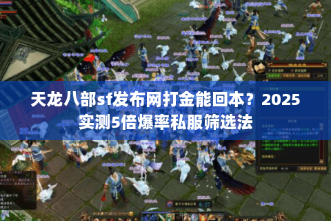 天龙八部sf发布网打金能回本?2025实测5倍爆率私服筛选法 天龙八部sf发布网打金能回本?2025实测5倍爆率私服筛选法