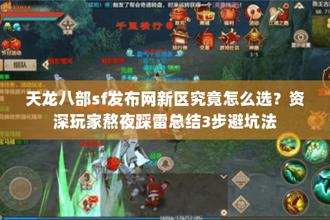 天龙八部sf发布网新区究竟怎么选？资深玩家熬夜踩雷总结3步避坑法